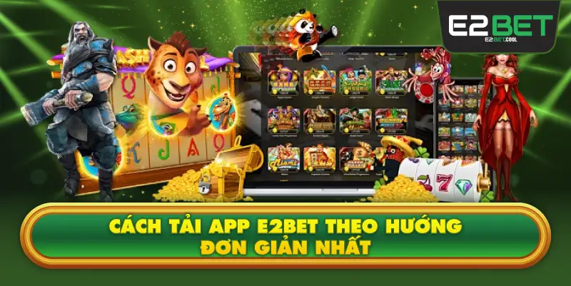 Cách Tải App E2BET Theo Hướng Đơn Giản Nhất