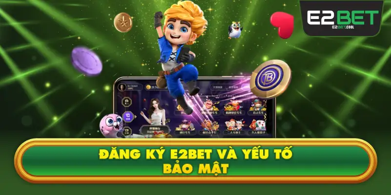 Đăng Ký E2BET Và Yếu Tố Bảo Mật