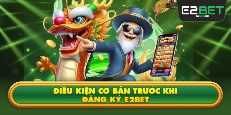 Điều Kiện Cơ Bản Trước Khi Đăng Ký E2BET