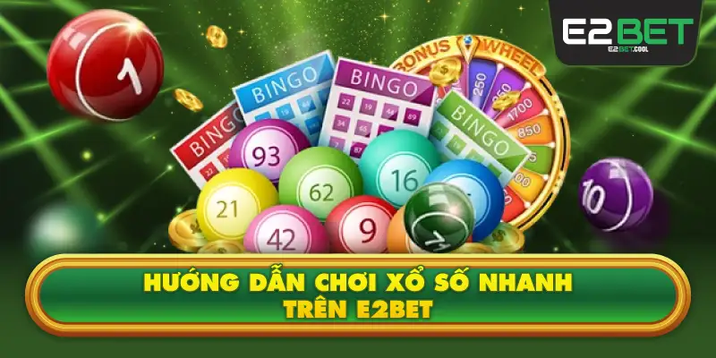 Hướng Dẫn Chơi Xổ Số Nhanh E2BET