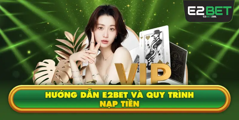 Hướng Dẫn E2BET Và Quy Trình Nạp Tiền