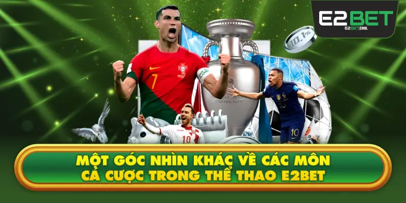 Một Góc Nhìn Khác Về Các Môn Cá Cược Trong Thể Thao E2BET