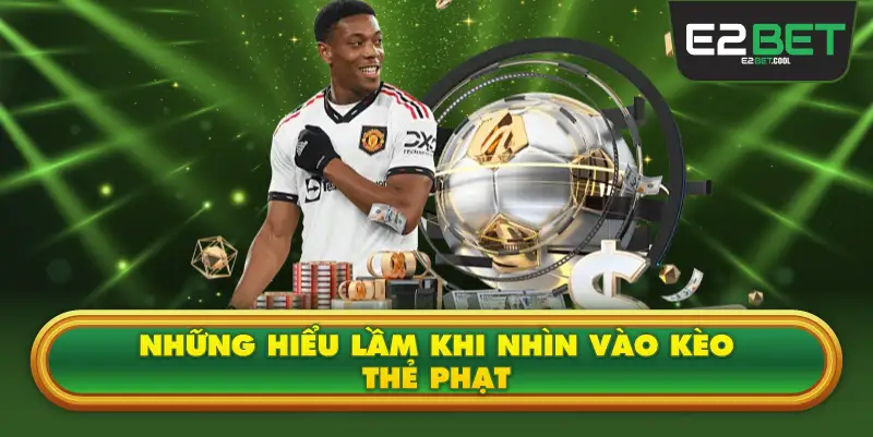 Những Hiểu Lầm Khi Nhìn Vào Kèo Thẻ Phạt