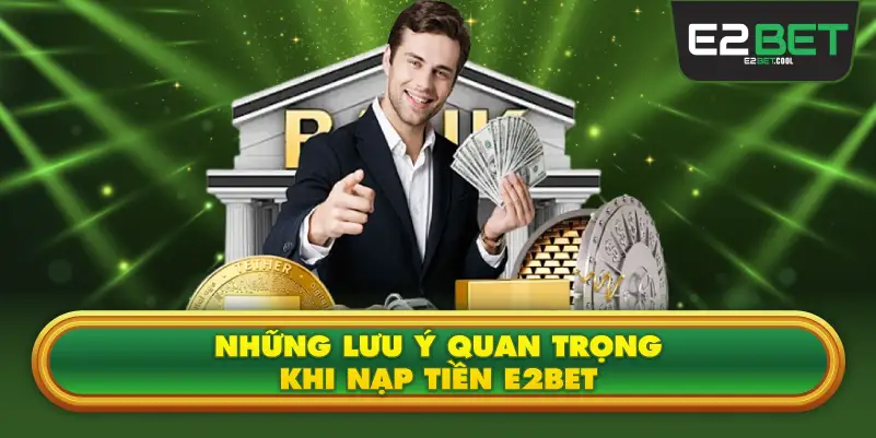 Những lưu ý quan trọng khi nạp tiền E2BET