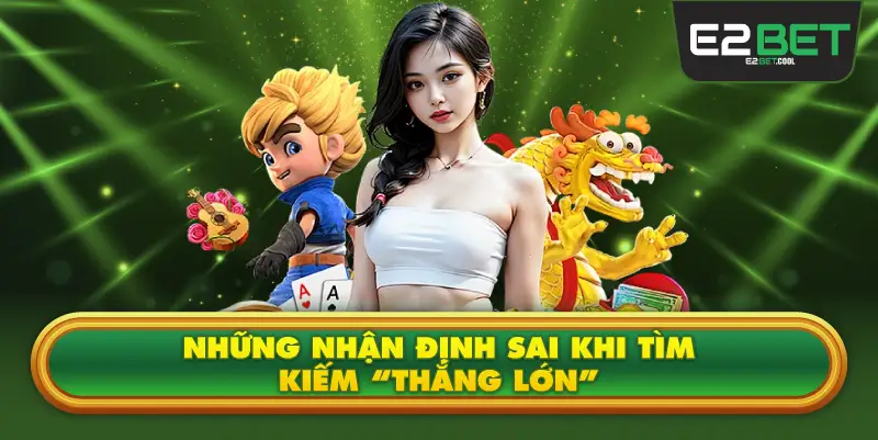 Những Nhận Định Sai Khi Tìm Kiếm “Thắng Lớn”