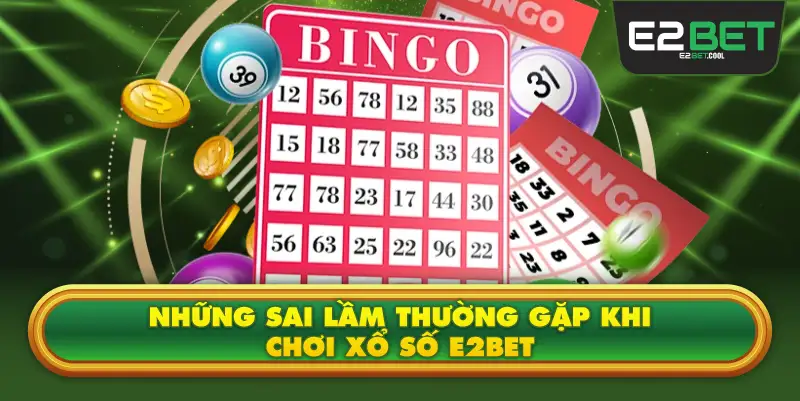 Những Sai Lầm Thường Gặp Khi Chơi Xổ Số E2BET