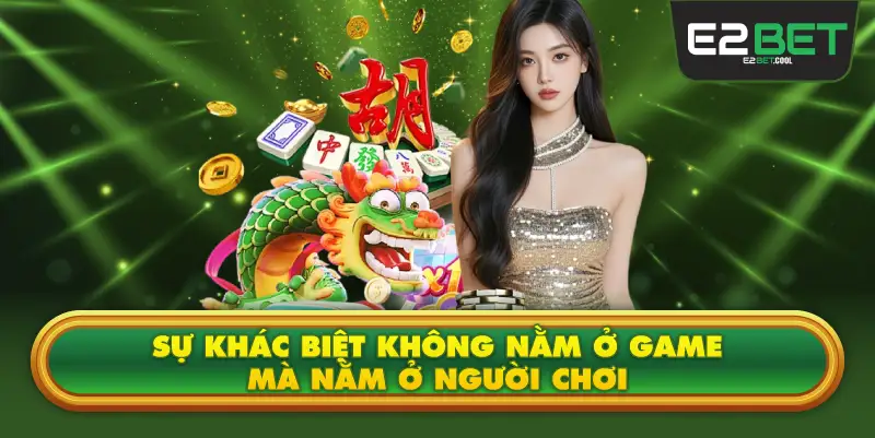 Sự Khác Biệt Không Nằm Ở Game Mà Nằm Ở Người Chơi