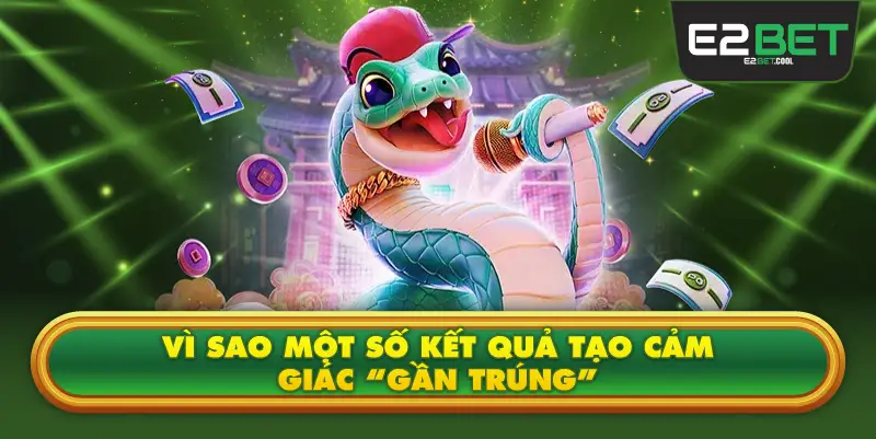 Vì Sao Một Số Kết Quả Tạo Cảm Giác “Gần Trúng”