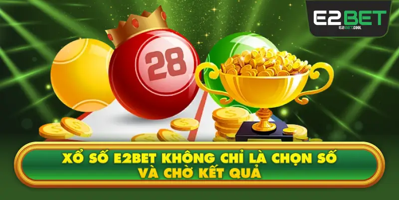 Xổ Số E2BET Không Chỉ Là Chọn Số Và Chờ Kết Quả
