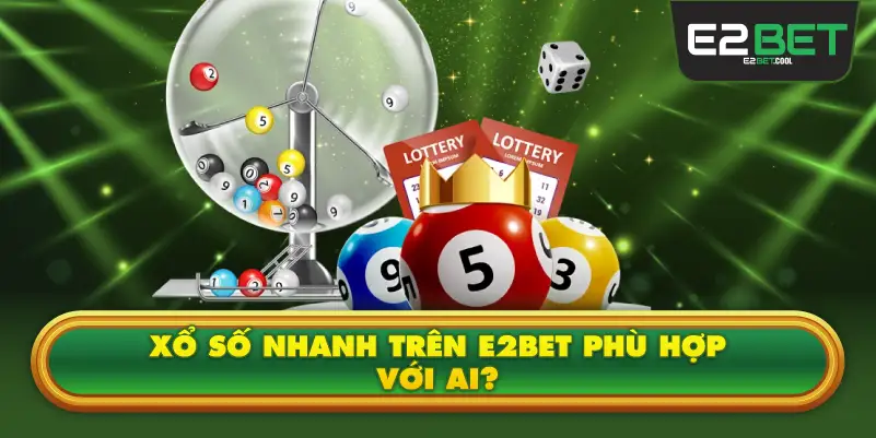 Xổ Số Nhanh Trên E2BET Phù Hợp Với Ai?